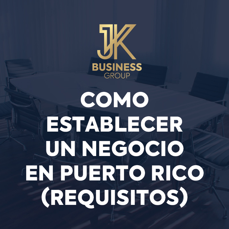 Como establecer un Negocio en Puerto Rico (Requisitos) JK Business Group